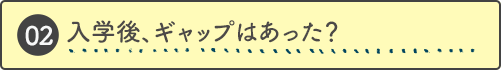 入学後、ギャップはあった？